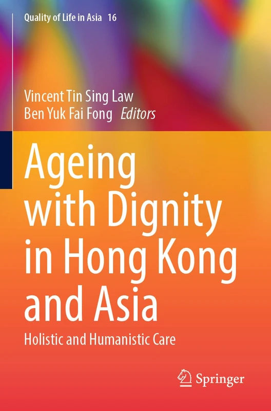 Ageing with Dignity in Hong Kong and Asia: Holistic and Humanistic Care: 16 (Quality of Life in Asia, 16)