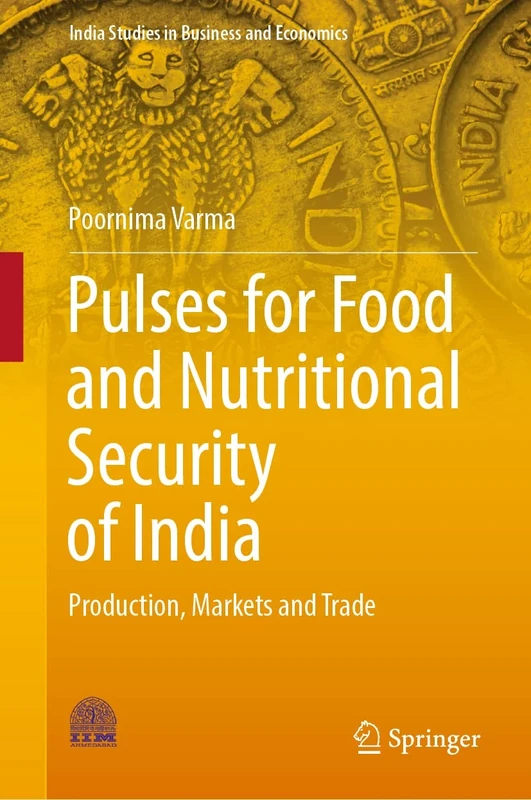 Pulses for Food and Nutritional Security of India: Production, Markets and Trade (India Studies in Business and Economics)