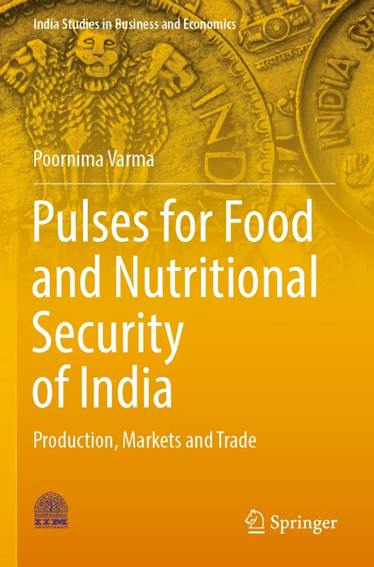Pulses for Food and Nutritional Security of India: Production, Markets and Trade (India Studies in Business and Economics)