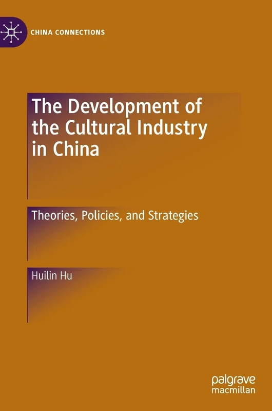 The Development of the Cultural Industry in China: Theories, Policies, and Strategies (China Connections)