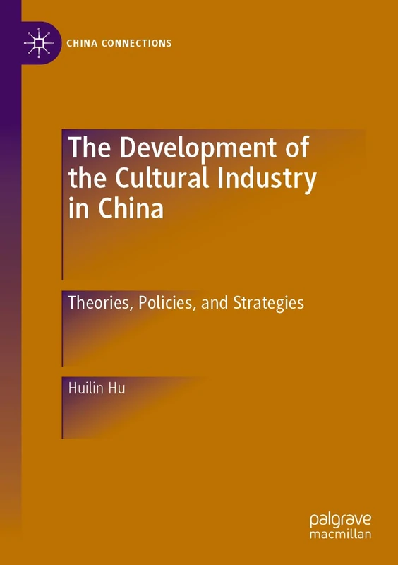 The Development of the Cultural Industry in China: Theories, Policies, and Strategies (China Connections)