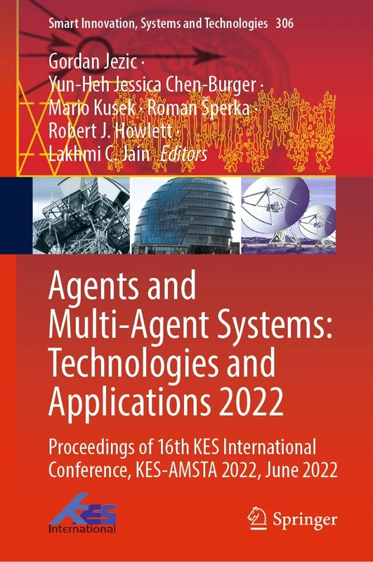 Agents and Multi-Agent Systems: Technologies and Applications 2022: Proceedings of 16th KES International Conference, KES-AMSTA 2022, June 2022: 306 (Smart Innovation, Systems and Technologies, 306)