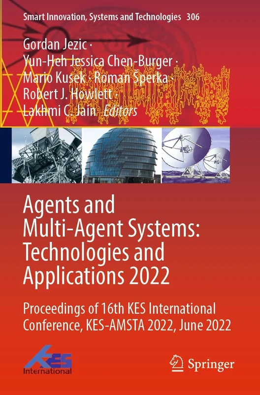 Agents and Multi-Agent Systems: Technologies and Applications 2022: Proceedings of 16th KES International Conference, KES-AMSTA 2022, June 2022: 306 (Smart Innovation, Systems and Technologies, 306)