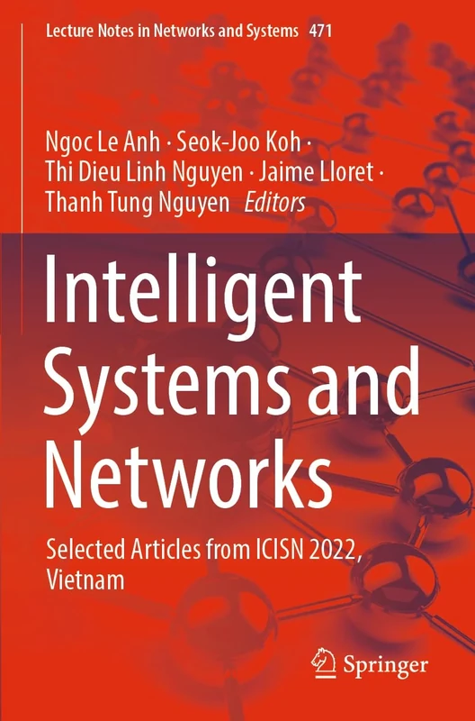 Intelligent Systems and Networks: Selected Articles from ICISN 2022, Vietnam: 471 (Lecture Notes in Networks and Systems, 471)