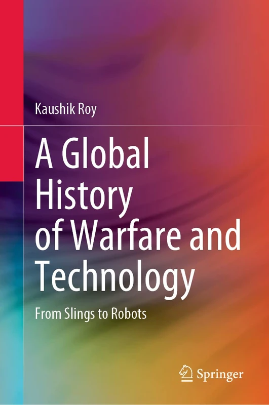 A Global History of Warfare and Technology: From Slings to Robots