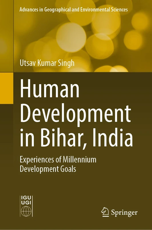 Human Development in Bihar, India: Experiences of Millennium Development Goals (Advances in Geographical and Environmental Sciences)