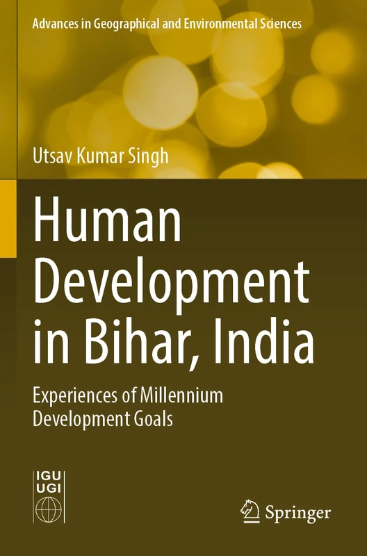 Human Development in Bihar, India: Experiences of Millennium Development Goals (Advances in Geographical and Environmental Sciences)