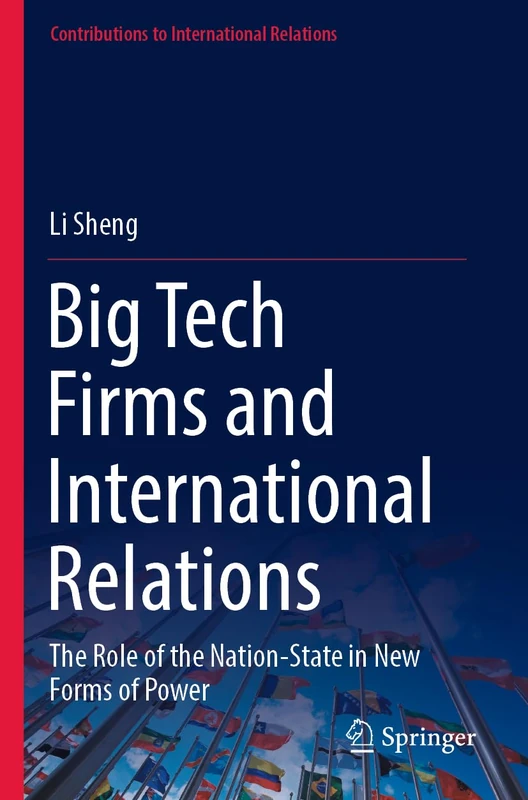 Big Tech Firms and International Relations: The Role of the Nation-State in New Forms of Power (Contributions to International Relations)