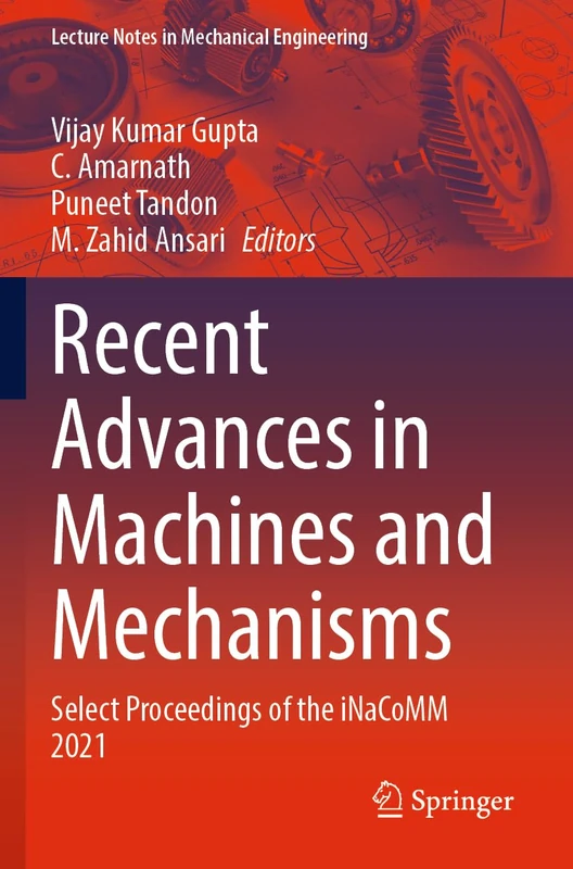 Recent Advances in Machines and Mechanisms: Select Proceedings of the iNaCoMM 2021 (Lecture Notes in Mechanical Engineering)