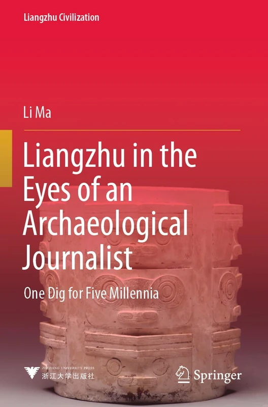 Liangzhu in the Eyes of an Archaeological Journalist: One Dig for Five Millennia (Liangzhu Civilization)