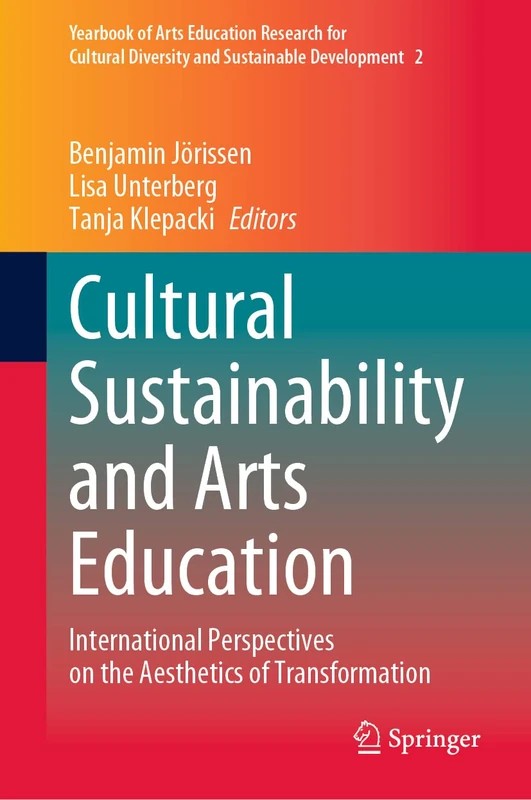 Cultural Sustainability and Arts Education: International Perspectives on the Aesthetics of Transformation: 2 (Yearbook of Arts Education Research for ... Diversity and Sustainable Development, 2)