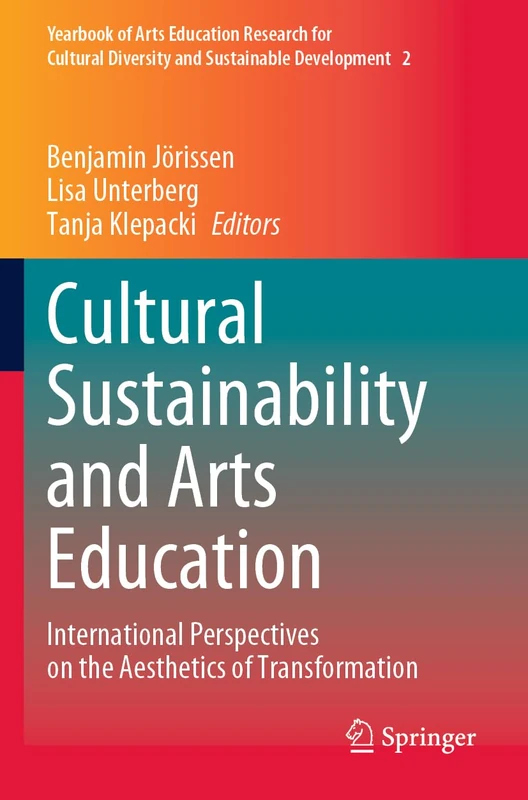 Cultural Sustainability and Arts Education: International Perspectives on the Aesthetics of Transformation: 2 (Yearbook of Arts Education Research for ... Diversity and Sustainable Development, 2)