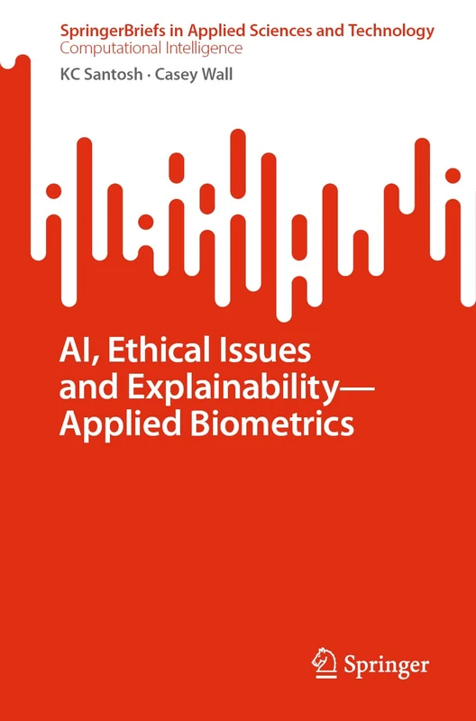 AI, Ethical Issues and Explainability―Applied Biometrics (SpringerBriefs in Applied Sciences and Technology)