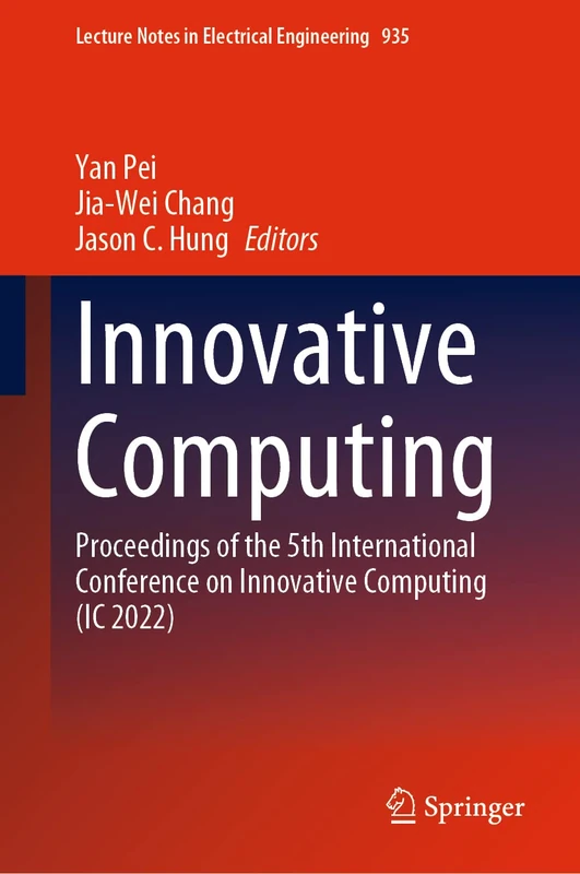 Innovative Computing: Proceedings of the 5th International Conference on Innovative Computing (IC 2022): 935 (Lecture Notes in Electrical Engineering, 935)