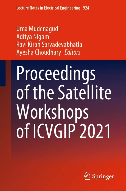 Proceedings of the Satellite Workshops of ICVGIP 2021: 924 (Lecture Notes in Electrical Engineering, 924)