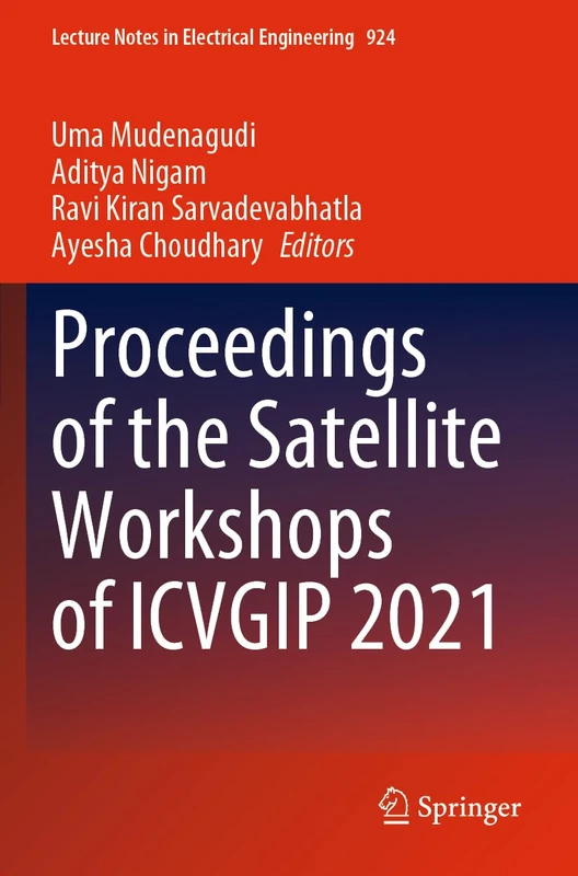Proceedings of the Satellite Workshops of ICVGIP 2021: 924 (Lecture Notes in Electrical Engineering, 924)