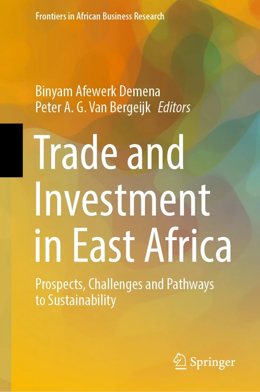 Trade and Investment in East Africa: Prospects, Challenges and Pathways to Sustainability (Frontiers in African Business Research)