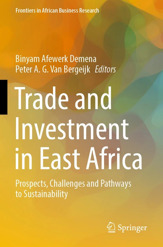 Trade and Investment in East Africa: Prospects, Challenges and Pathways to Sustainability (Frontiers in African Business Research)