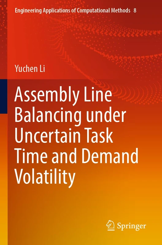 Assembly Line Balancing under Uncertain Task Time and Demand Volatility: 8 (Engineering Applications of Computational Methods, 8)