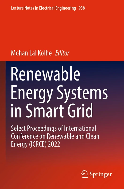 Renewable Energy Systems in Smart Grid: Select Proceedings of International Conference on Renewable and Clean Energy (ICRCE) 2022: 938 (Lecture Notes in Electrical Engineering, 938)