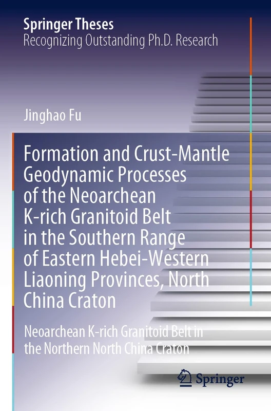 Formation and Crust-Mantle Geodynamic Processes of the Neoarchean K-rich Granitoid Belt in the Southern Range of Eastern Hebei-Western Liaoning ... Northern North China Craton (Springer Theses)