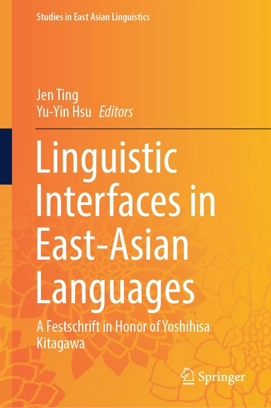 Linguistic Interfaces in East-Asian Languages: A Festschrift in Honor of Yoshihisa Kitagawa (Studies in East Asian Linguistics)