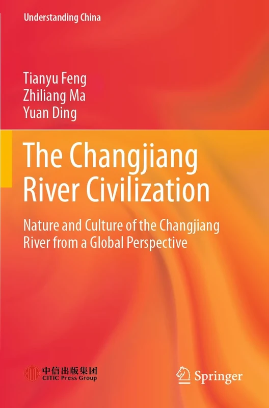 The Changjiang River Civilization: Nature and Culture of the Changjiang River from a Global Perspective (Understanding China)