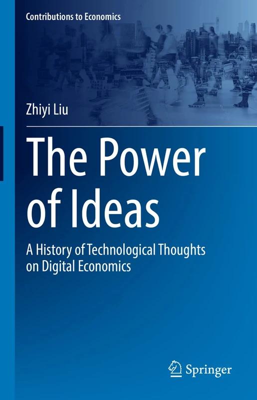The Power of Ideas: A History of Technological Thoughts on Digital Economics (Contributions to Economics)