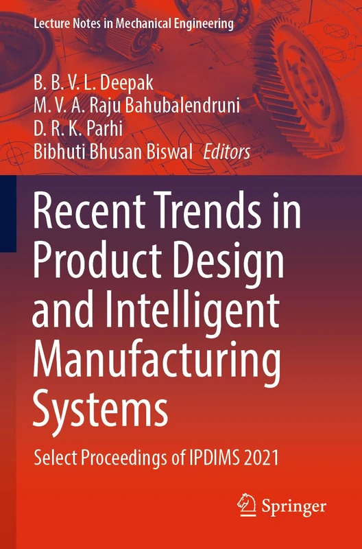 Recent Trends in Product Design and Intelligent Manufacturing Systems: Select Proceedings of IPDIMS 2021 (Lecture Notes in Mechanical Engineering)
