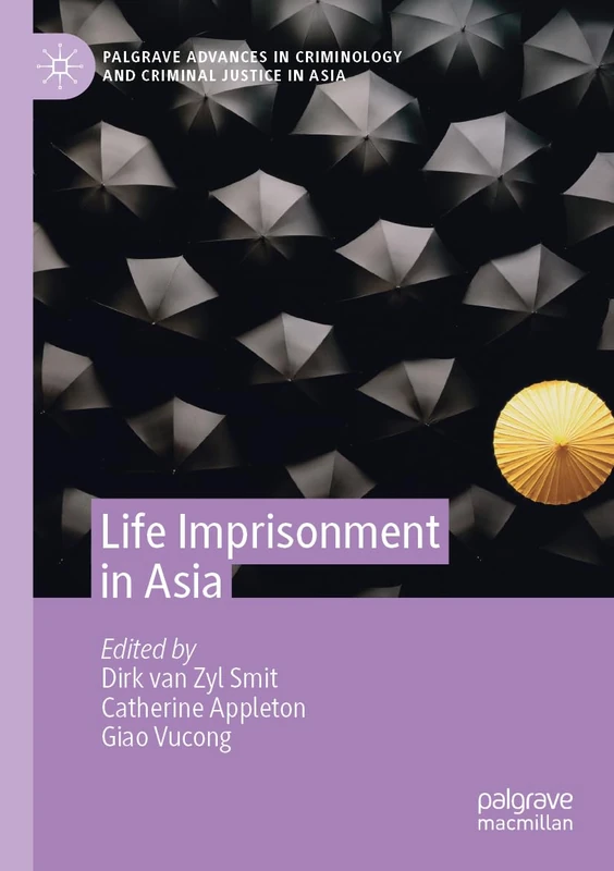 Life Imprisonment in Asia (Palgrave Advances in Criminology and Criminal Justice in Asia)