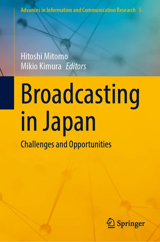 Broadcasting in Japan: Challenges and Opportunities: 5 (Advances in Information and Communication Research, 5)