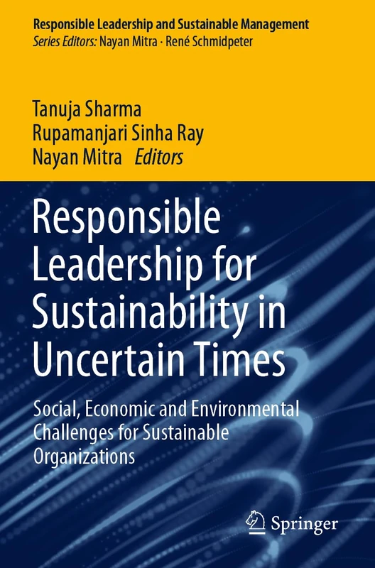 Responsible Leadership for Sustainability in Uncertain Times: Social, Economic and Environmental Challenges for Sustainable Organizations (Responsible Leadership and Sustainable Management)
