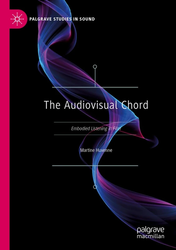 The Audiovisual Chord: Embodied Listening in Film (Palgrave Studies in Sound)