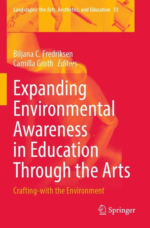 Expanding Environmental Awareness in Education Through the Arts: Crafting-with the Environment: 33 (Landscapes: the Arts, Aesthetics, and Education, 33)