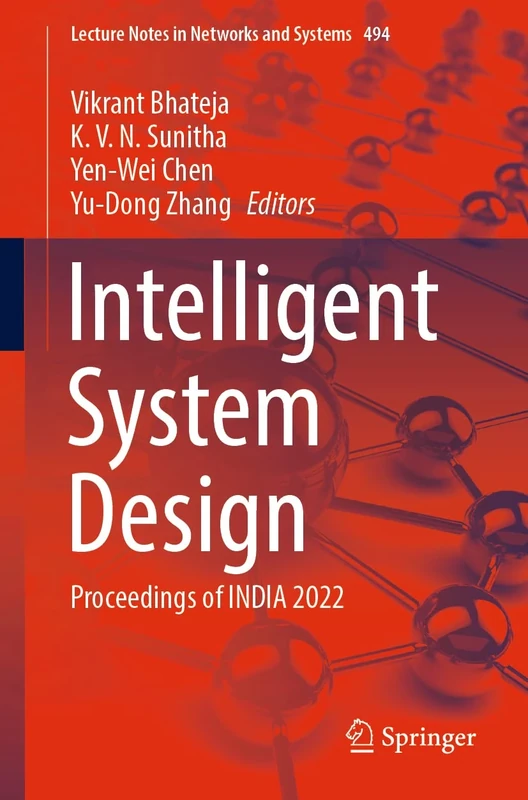 Intelligent System Design: Proceedings of INDIA 2022: 494 (Lecture Notes in Networks and Systems, 494)