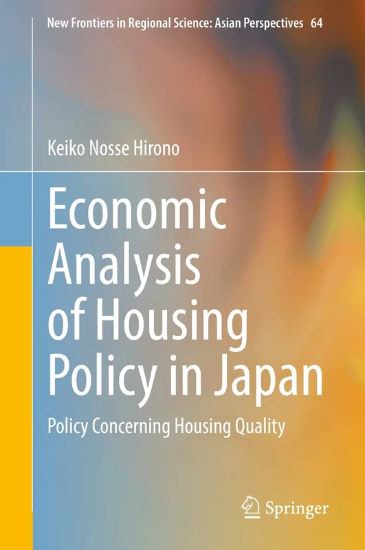Economic Analysis of Housing Policy in Japan: Policy Concerning Housing Quality: 64 (New Frontiers in Regional Science: Asian Perspectives, 64)