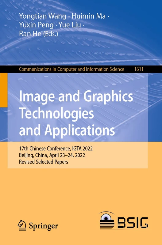 Image and Graphics Technologies and Applications: 17th Chinese Conference, IGTA 2022, Beijing, China, April 23–24, 2022, Revised Selected Papers: 1611 ... in Computer and Information Science, 1611)