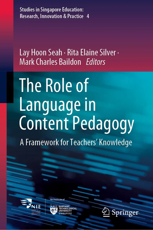 The Role of Language in Content Pedagogy: A Framework for Teachers’ Knowledge: 4 (Studies in Singapore Education: Research, Innovation & Practice, 4)