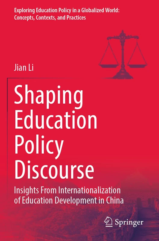 Shaping Education Policy Discourse: Insights From Internationalization of Education Development in China (Exploring Education Policy in a Globalized World: Concepts, Contexts, and Practices)