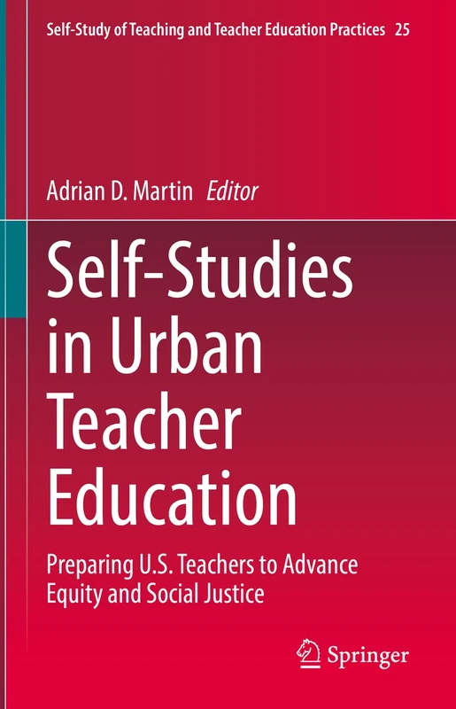 Self-Studies in Urban Teacher Education: Preparing U.S. Teachers to Advance Equity and Social Justice: 25 (Self-Study of Teaching and Teacher Education Practices, 25)