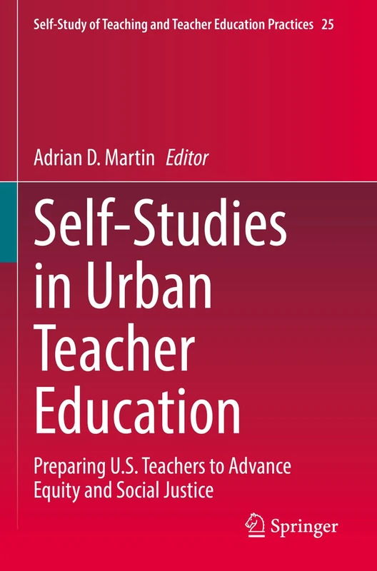 Self-Studies in Urban Teacher Education: Preparing U.S. Teachers to Advance Equity and Social Justice: 25 (Self-Study of Teaching and Teacher Education Practices, 25)