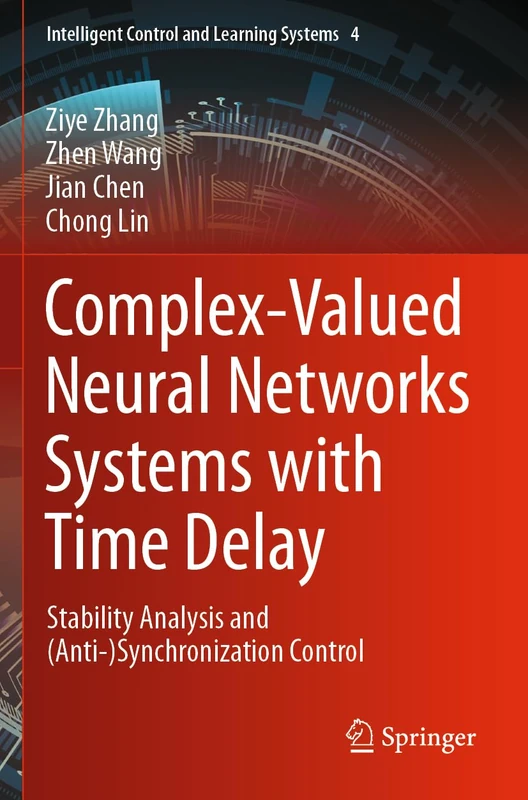 Complex-Valued Neural Networks Systems with Time Delay: Stability Analysis and (Anti-)Synchronization Control: 4 (Intelligent Control and Learning Systems, 4)