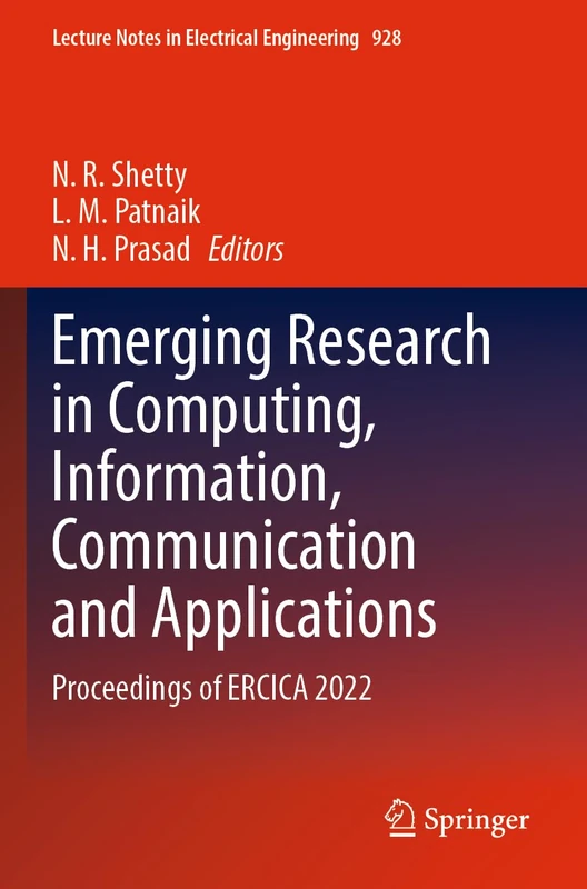 Emerging Research in Computing, Information, Communication and Applications: Proceedings of ERCICA 2022: 928 (Lecture Notes in Electrical Engineering, 928)