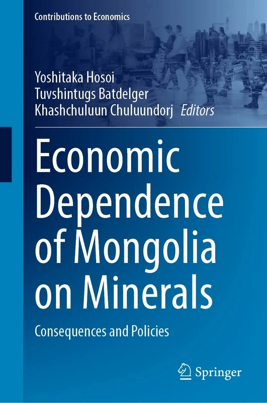 Economic Dependence of Mongolia on Minerals: Consequences and Policies (Contributions to Economics)