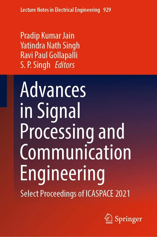 Advances in Signal Processing and Communication Engineering: Select Proceedings of ICASPACE 2021: 929 (Lecture Notes in Electrical Engineering, 929)