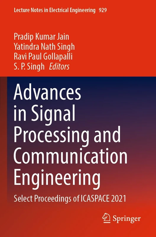 Advances in Signal Processing and Communication Engineering: Select Proceedings of ICASPACE 2021: 929 (Lecture Notes in Electrical Engineering, 929)