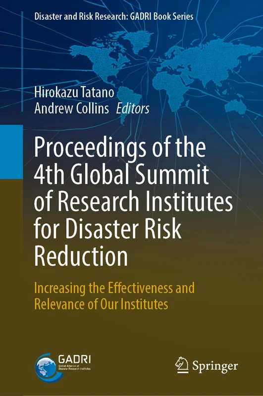 Proceedings of the 4th Global Summit of Research Institutes for Disaster Risk Reduction: Increasing the Effectiveness and Relevance of Our Institutes (Disaster and Risk Research: GADRI Book Series)