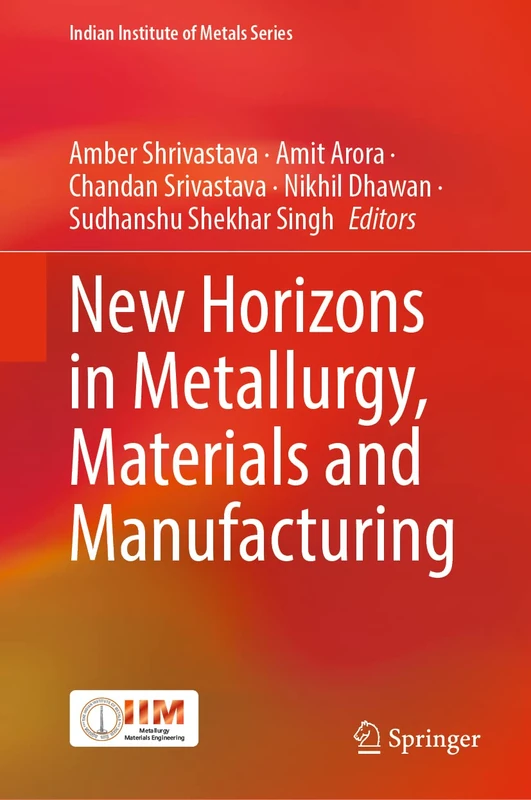 New Horizons in Metallurgy, Materials and Manufacturing (Indian Institute of Metals Series)
