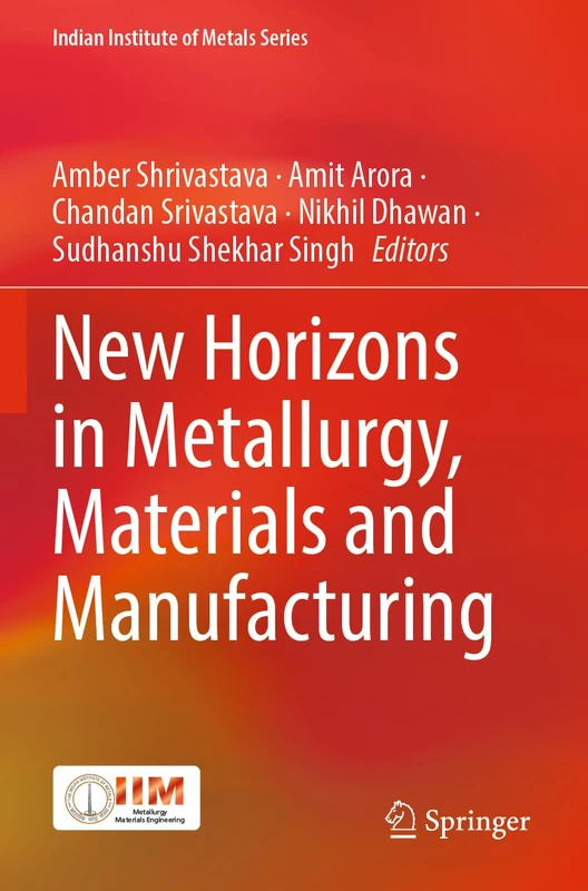 New Horizons in Metallurgy, Materials and Manufacturing (Indian Institute of Metals Series)