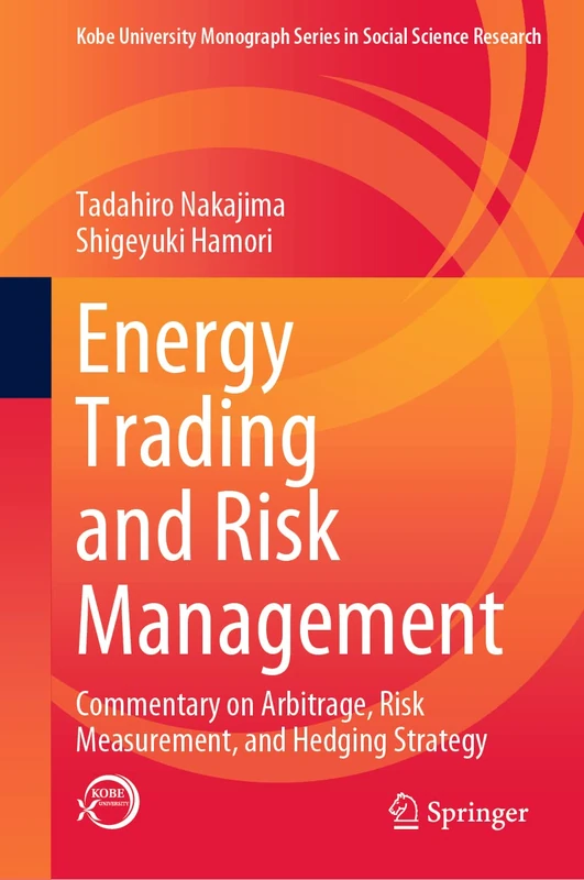 Energy Trading and Risk Management: Commentary on Arbitrage, Risk Measurement, and Hedging Strategy (Kobe University Monograph Series in Social Science Research)